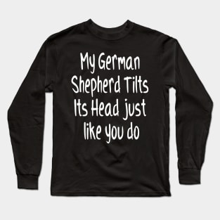 My German Shepherd Tilts Its Head Funny Dog Animal Lover Long Sleeve T-Shirt